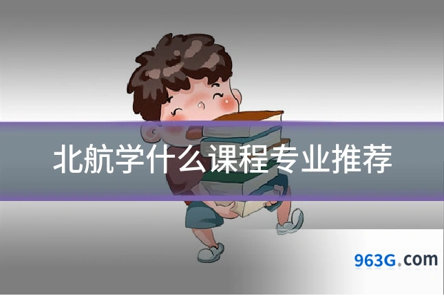 北航学什么课程专业推荐