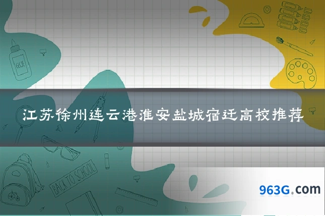江苏徐州连云港淮安盐城宿迁高校推荐