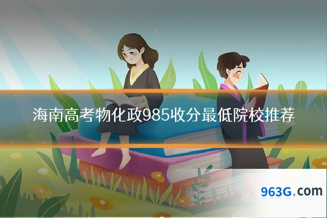 海南高考物化政985收分最低院校推荐