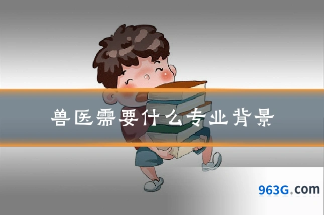 兽医需要什么专业背景