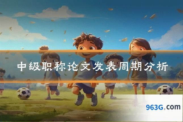 中级职称论文发表周期分析