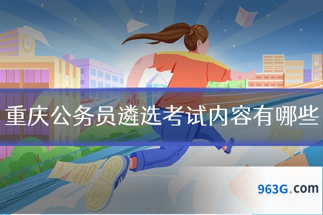 重庆公务员遴选考试内容有哪些