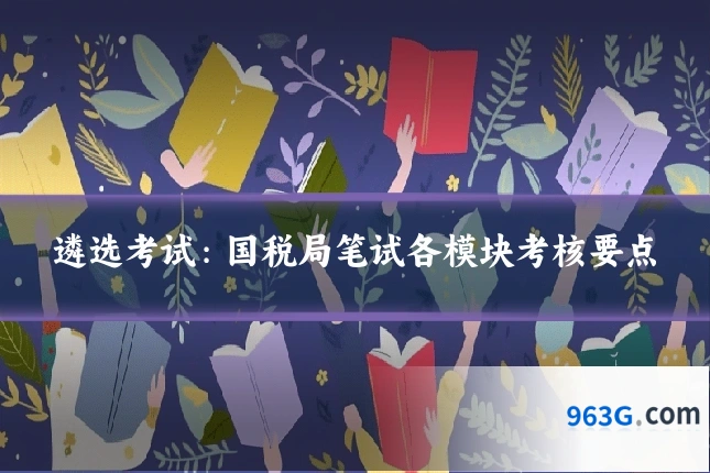 遴选考试:国税局笔试各模块考核要点