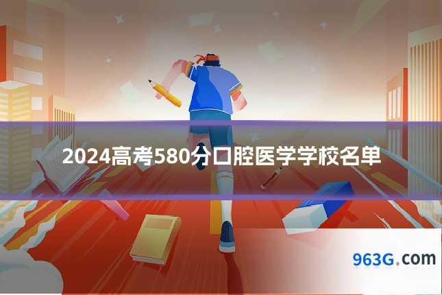 2024高考580分口腔医学学校名单