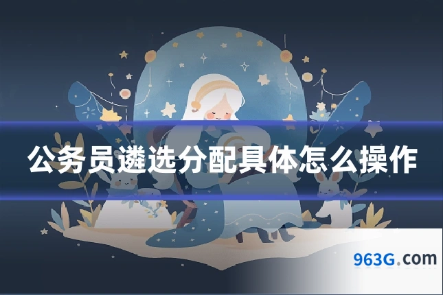 公务员遴选分配具体怎么操作