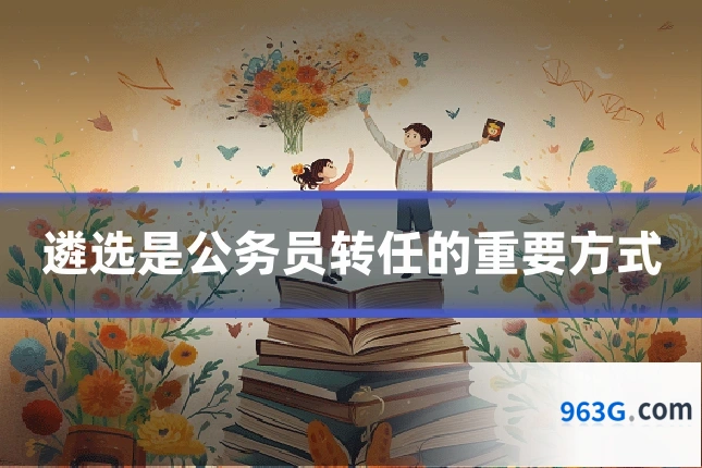 遴选是公务员转任的重要方式