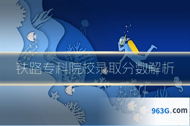 铁路专科院校录取分数解析