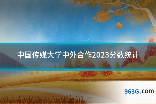 中国传媒大学中外合作2023分数统计