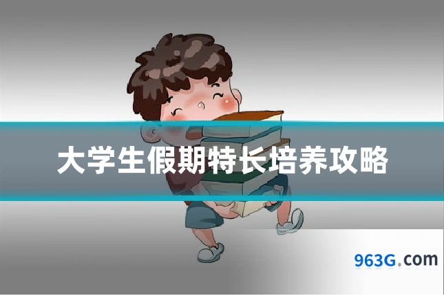 大学生假期特长培养攻略