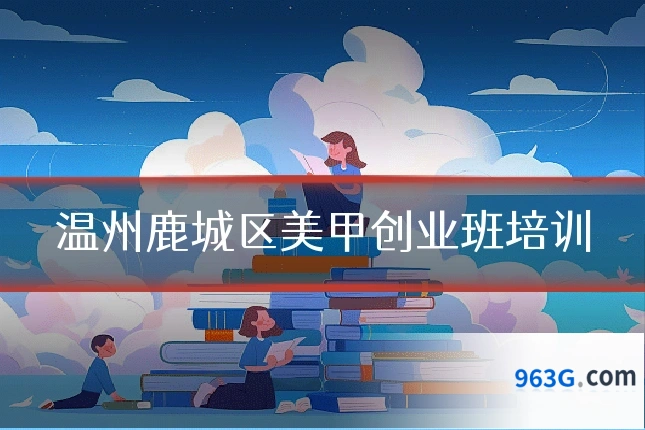 温州鹿城区美甲创业班培训