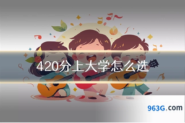 420分上大学怎么选