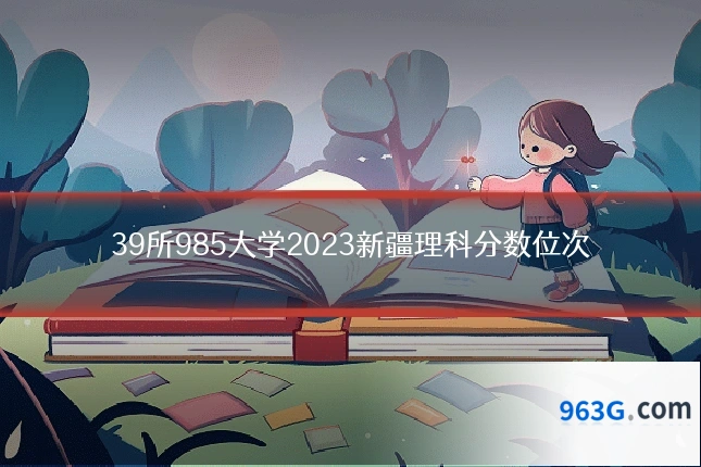 39所985大学2023新疆理科分数位次