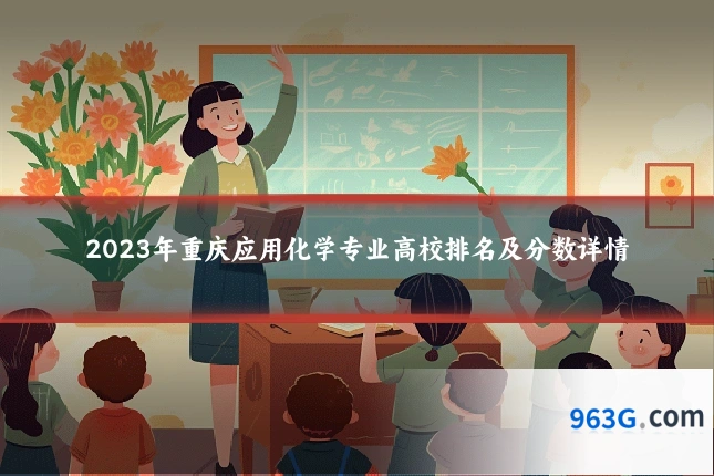 2023年重庆应用化学专业高校排名及分数详情