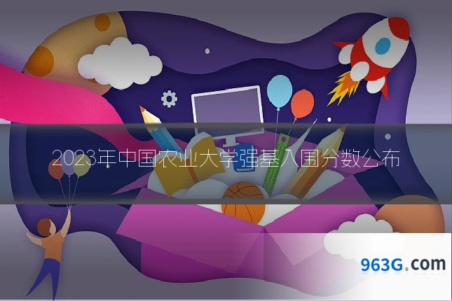 2023年中国农业大学强基入围分数公布