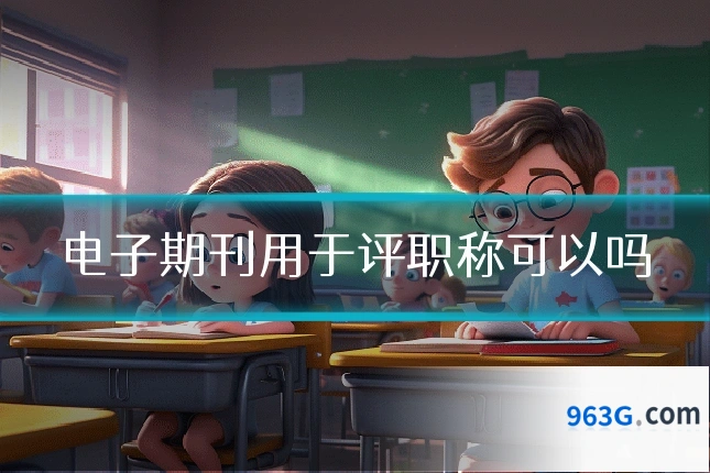 电子期刊用于评职称可以吗