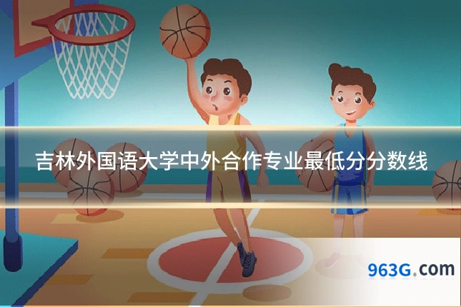 吉林外国语大学中外合作专业最低分分数线