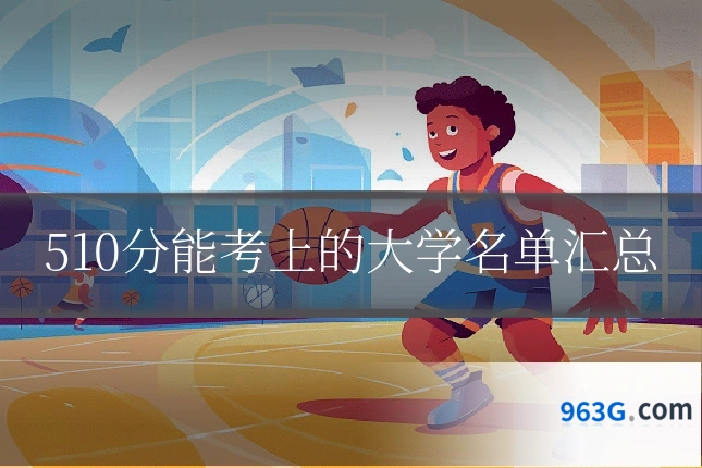 510分能考上的大学名单汇总
