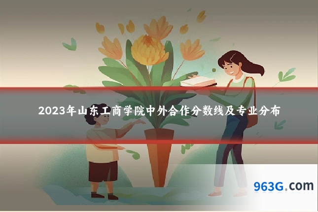 2023年山东工商学院中外合作分数线及专业分布