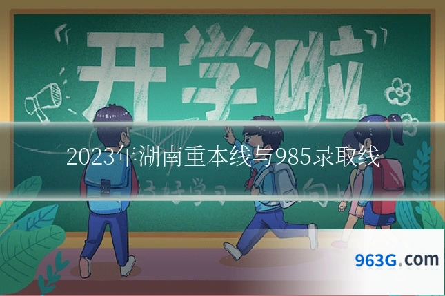 2023年湖南重本线与985录取线