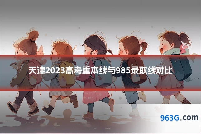天津2023高考重本线与985录取线对比