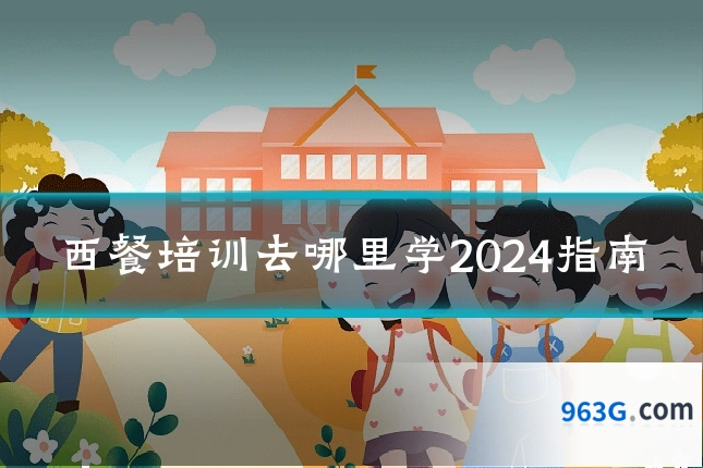 西餐培训去哪里学2024指南