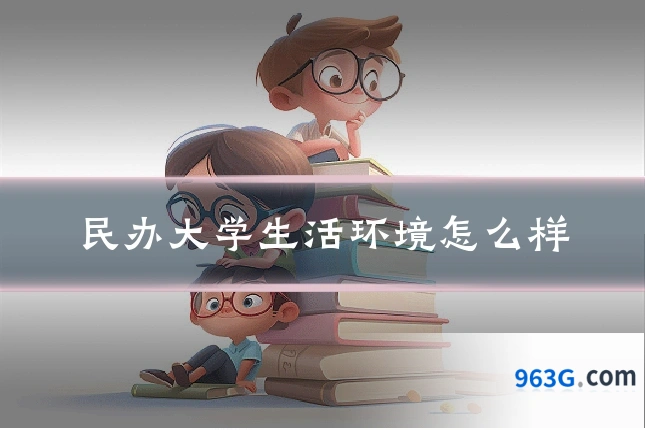 民办大学生活环境怎么样