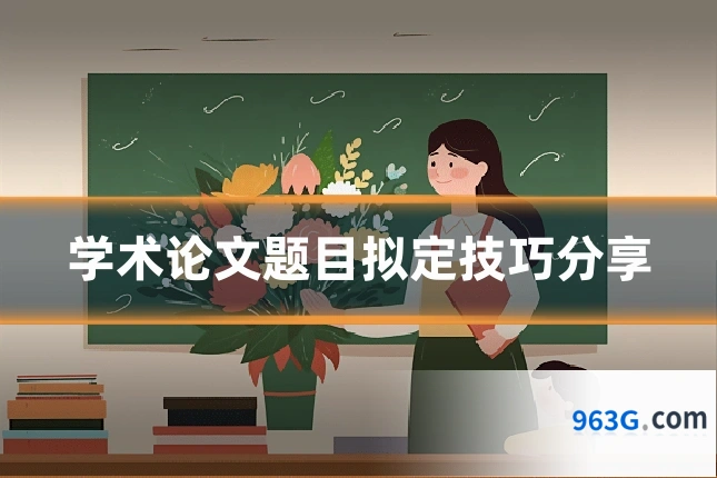 学术论文题目拟定技巧分享