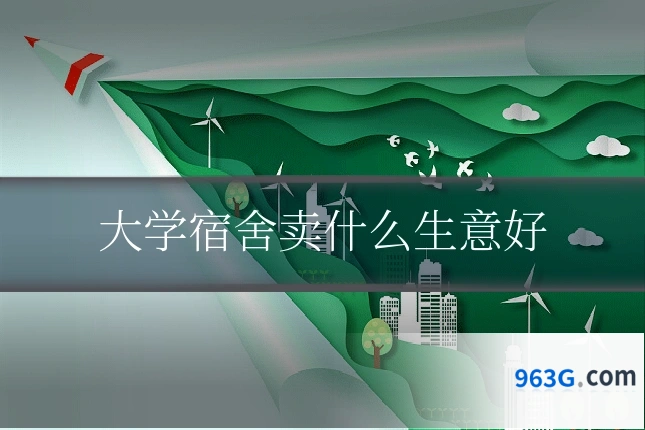 大学宿舍卖什么生意好