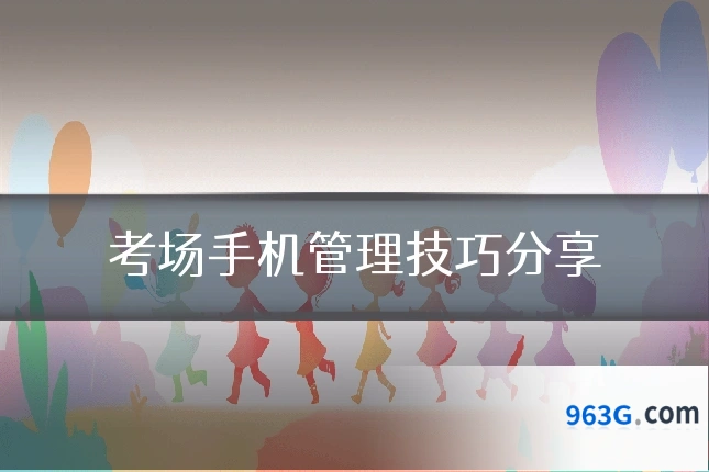 考场手机管理技巧分享