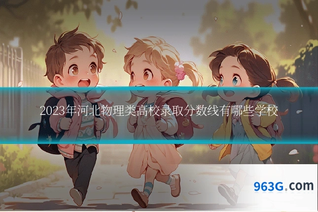 2023年河北物理类高校录取分数线有哪些学校