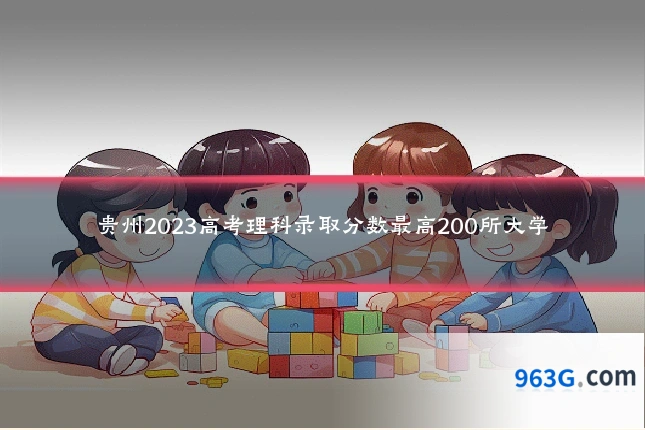 贵州2023高考理科录取分数最高200所大学