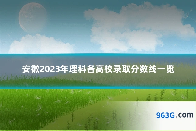 安徽2023年理科各高校录取分数线一览