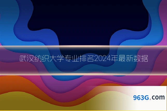 武汉纺织大学专业排名2024年最新数据