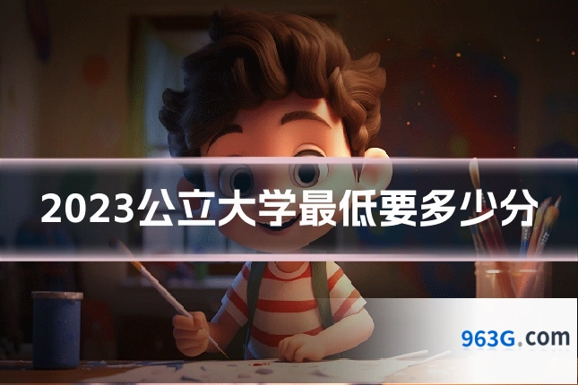 2023公立大学最低要多少分