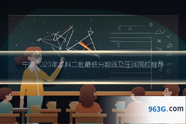 宁夏2023年本科二批最低分数线及压线院校推荐