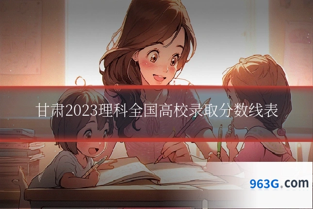 甘肃2023理科全国高校录取分数线表