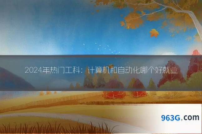 2024年热门工科：计算机和自动化哪个好就业