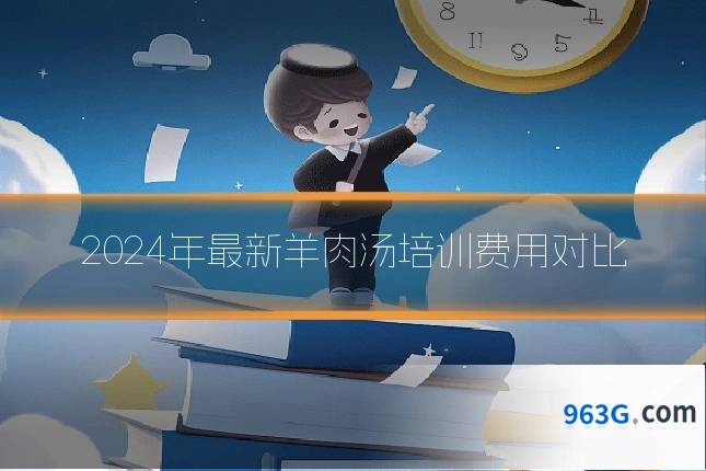 2024年最新羊肉汤培训费用对比