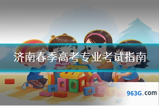 济南春季高考专业考试指南