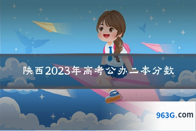 陕西2023年高考公办二本分数