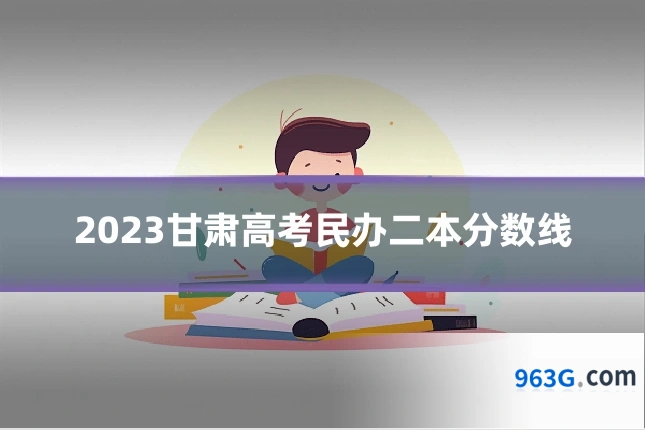 2023甘肃高考民办二本分数线