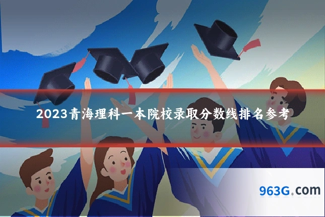 2023青海理科一本院校录取分数线排名参考