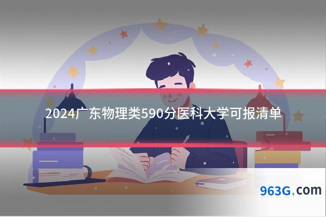 2024广东物理类590分医科大学可报清单