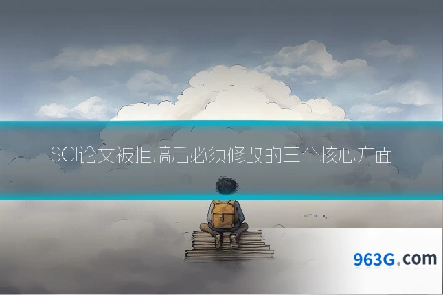 SCI论文被拒稿后必须修改的三个核心方面