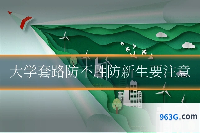 大学套路防不胜防新生要注意