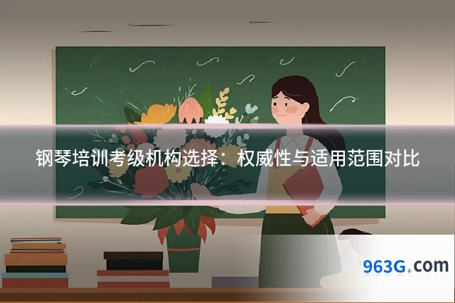 钢琴培训考级机构选择：权威性与适用范围对比