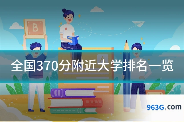 全国370分附近大学排名一览