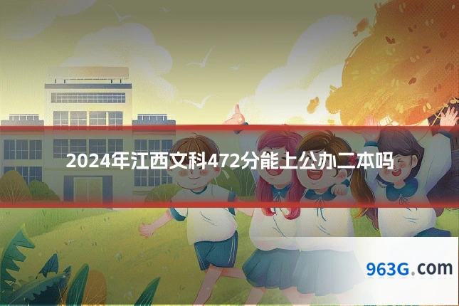 2024年江西文科472分能上公办二本吗