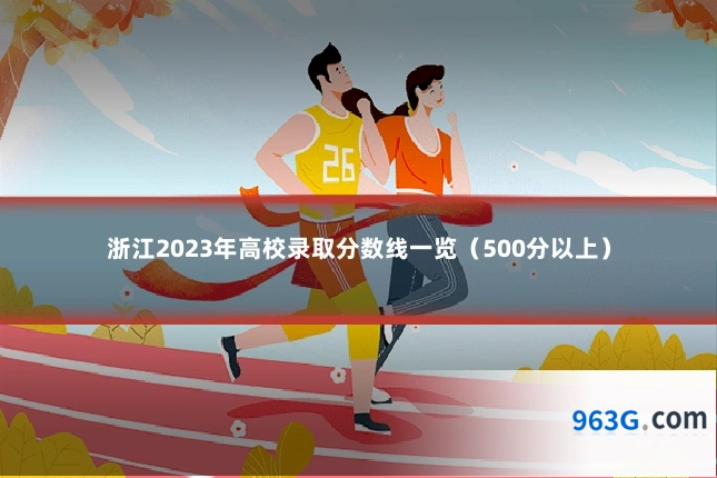 浙江2023年高校录取分数线一览（500分以上）