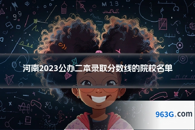 河南2023公办二本录取分数线的院校名单